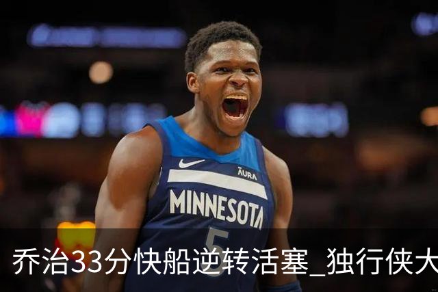 乔治33分快船逆转活塞 独行侠大胜雷霆4连胜